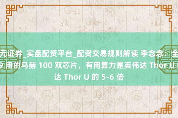 天元证券_实盘配资平台_配资交易规则解读 李念念：全新理念念 L9 用的马赫 100 双芯片，有用算力是英伟达 Thor U 的 5-6 倍